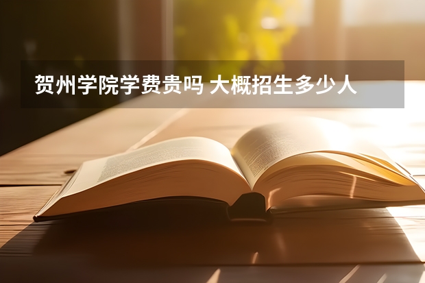 賀州學(xué)院學(xué)費貴嗎 大概招生多少人