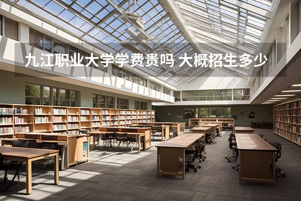 九江職業大學學費貴嗎 大概招生多少人