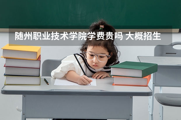 隨州職業技術學院學費貴嗎 大概招生多少人