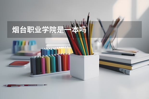 煙臺(tái)職業(yè)學(xué)院是一本嗎