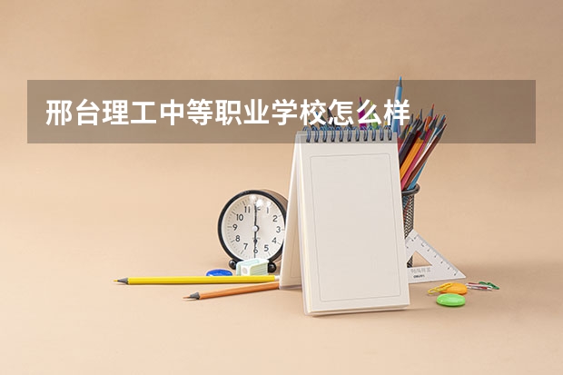 邢臺理工中等職業學校怎么樣