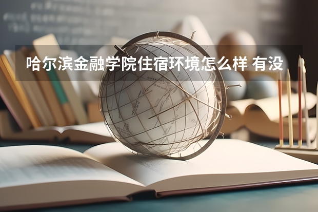 哈爾濱金融學院住宿環境怎么樣 有沒有獨立衛生間