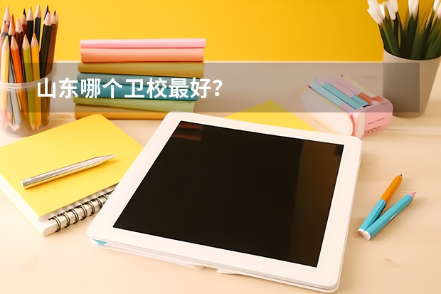 山東哪個衛(wèi)校最好？