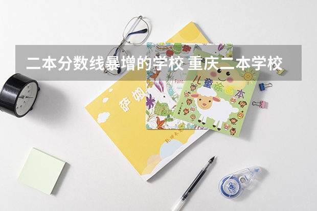 二本分數線暴增的學校 重慶二本學校排名及分數線