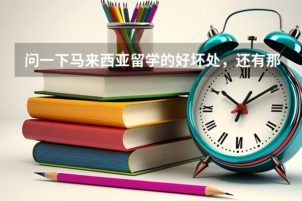 問一下馬來西亞留學的好壞處，還有那里的世紀大學好嗎？