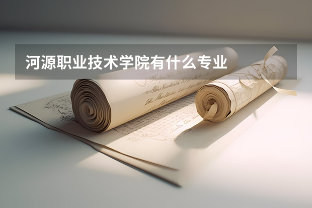 河源職業(yè)技術(shù)學(xué)院有什么專(zhuān)業(yè)