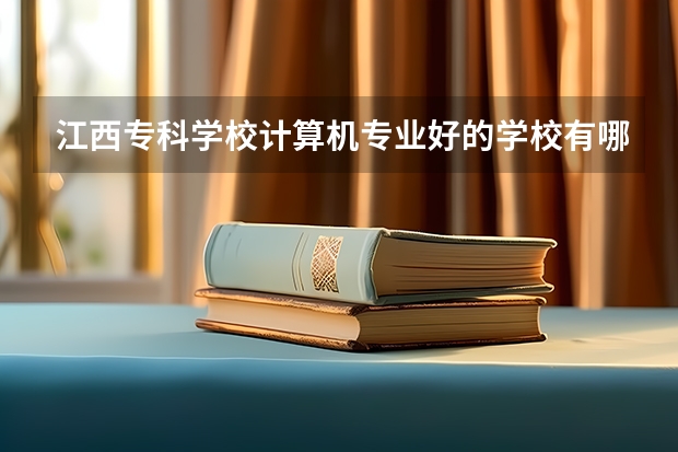 江西專科學(xué)校計算機專業(yè)好的學(xué)校有哪些