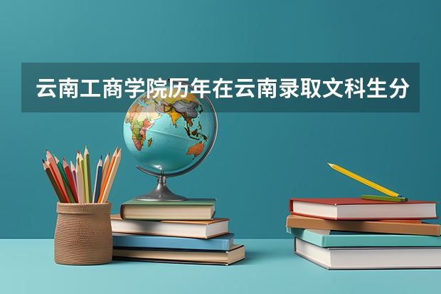 云南工商學(xué)院歷年在云南錄取文科生分數(shù)是多少