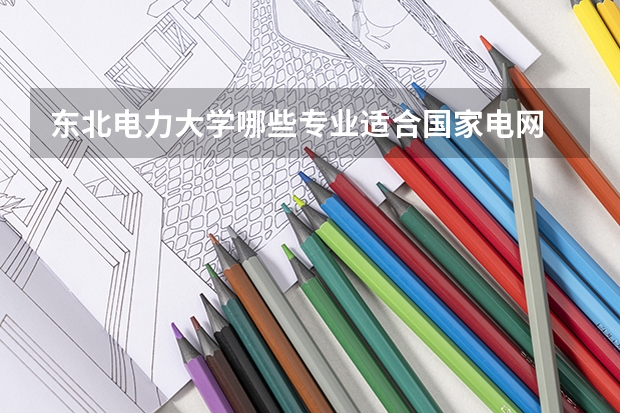 東北電力大學哪些專業適合國家電網