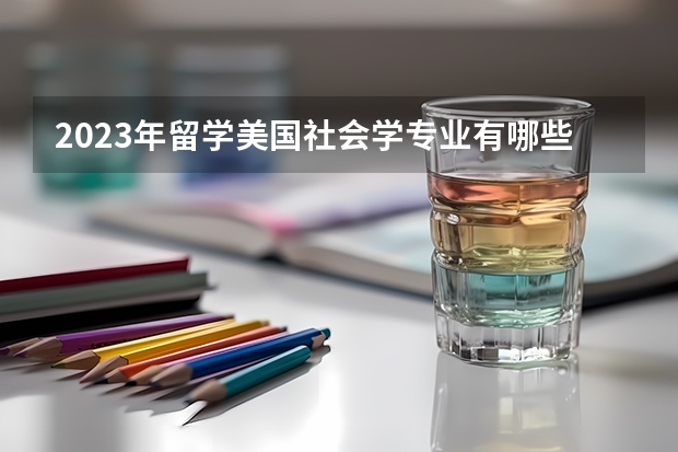 2023年留學美國社會學專業(yè)有哪些院校推薦