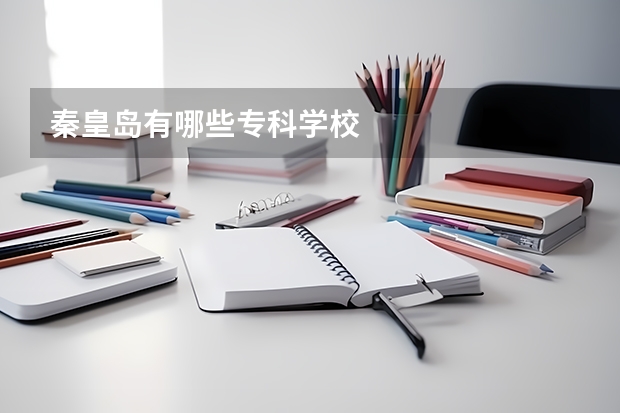 秦皇島有哪些專科學校