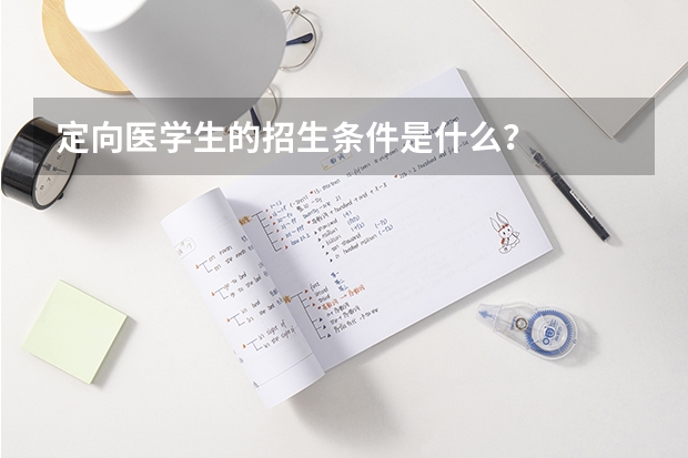 定向醫(yī)學生的招生條件是什么？