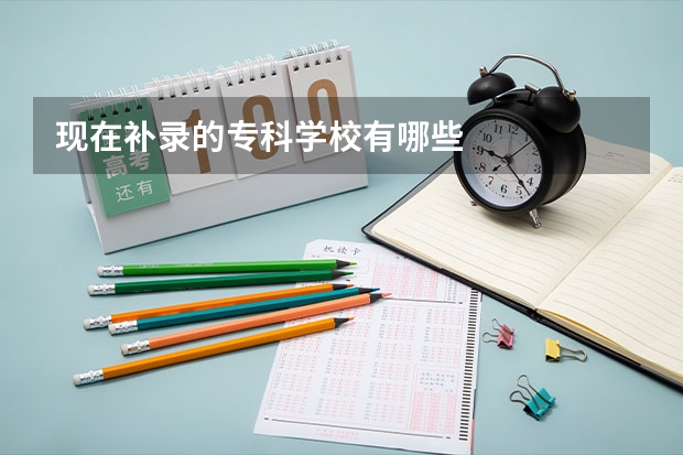 現(xiàn)在補(bǔ)錄的專科學(xué)校有哪些