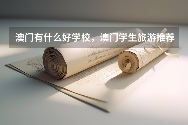 澳門有什么好學校，澳門學生旅游推薦路線