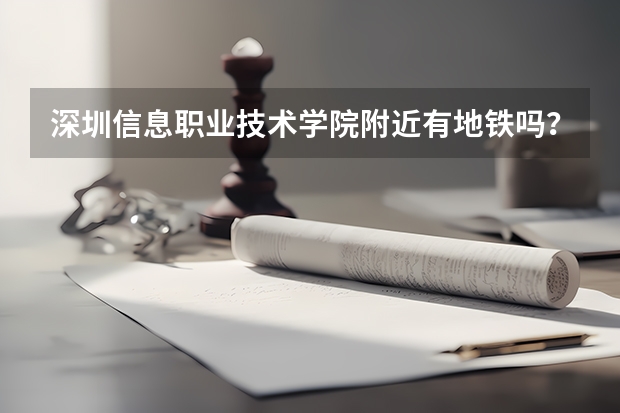 深圳信息職業技術學院附近有地鐵嗎？離那個學校最近的地鐵站是哪里？求告知