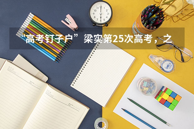 “高考釘子戶”梁實第25次高考，之前的成績如何？