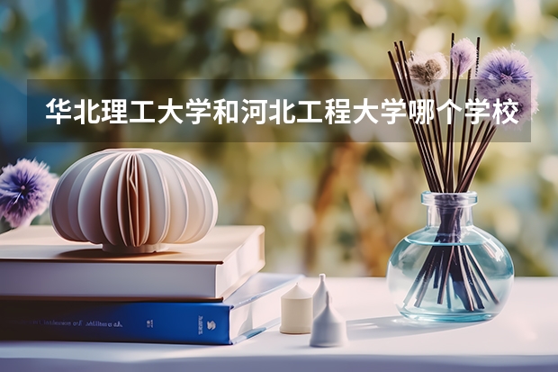 華北理工大學和河北工程大學哪個學校好