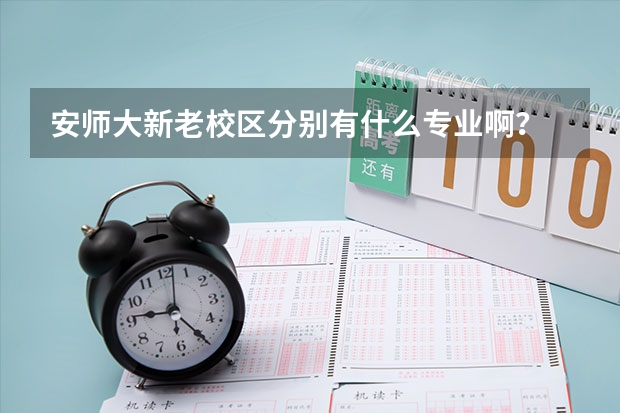 安師大新老校區(qū)分別有什么專業(yè)啊？