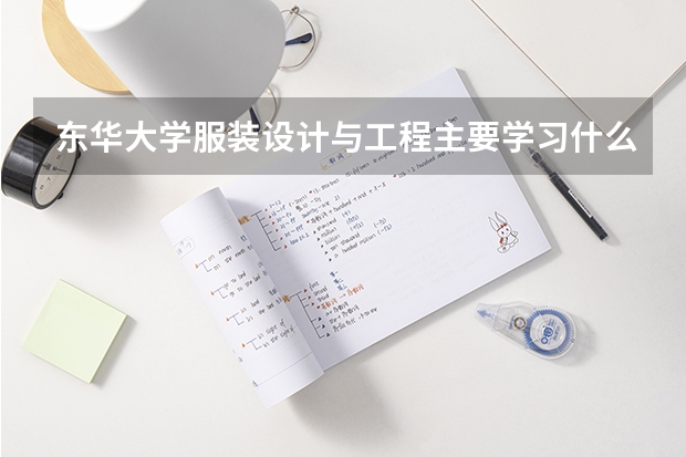 東華大學服裝設計與工程主要學習什么？