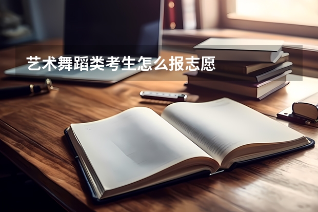藝術(shù)舞蹈類(lèi)考生怎么報(bào)志愿