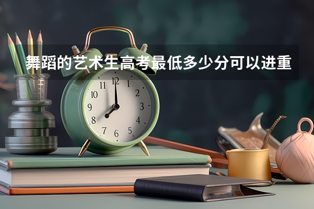 舞蹈的藝術(shù)生高考最低多少分可以進(jìn)重慶大學(xué)，或者有重大名義的學(xué)院
