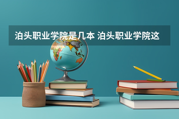 泊頭職業學院是幾本 泊頭職業學院這個學校到底好不好？