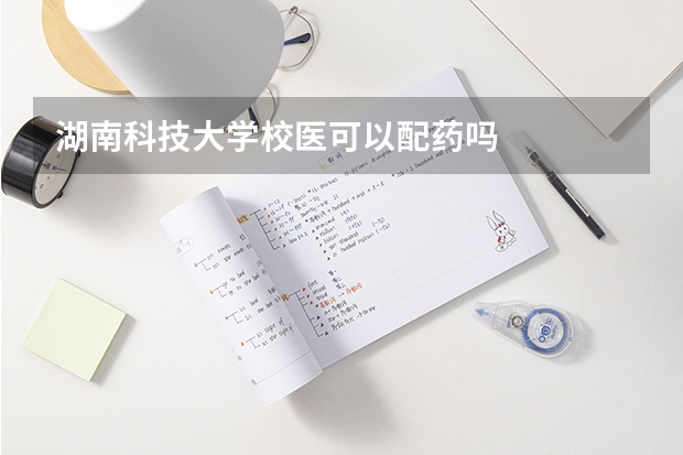 湖南科技大學校醫可以配藥嗎