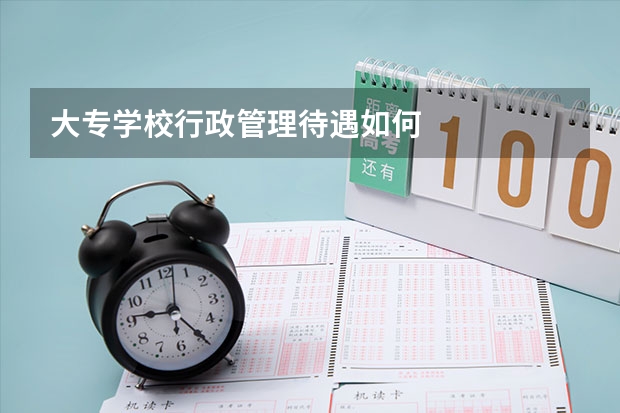 大專學校行政管理待遇如何