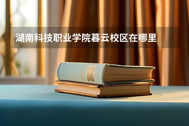 湖南科技職業(yè)學院暮云校區(qū)在哪里
