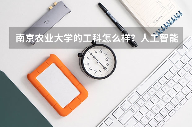 南京農業大學的工科怎么樣？人工智能專業在南農行不行？