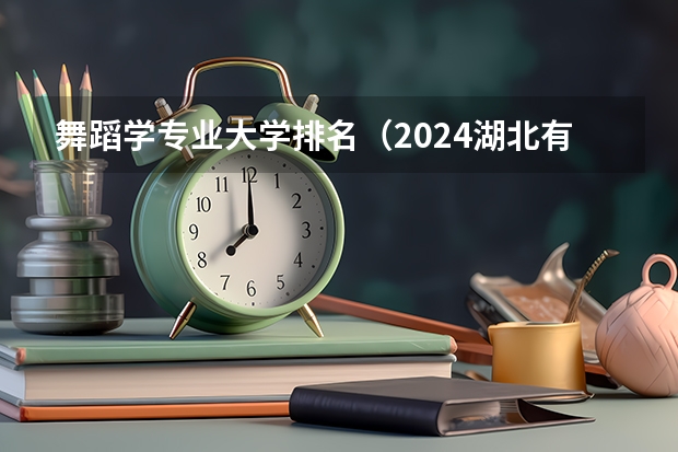 舞蹈學專業大學排名（2024湖北有舞蹈專業的大學）