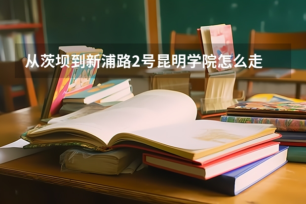 從茨壩到新浦路2號昆明學院怎么走