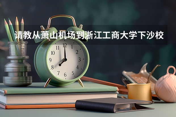 請教從蕭山機場到浙江工商大學下沙校區應該如何走