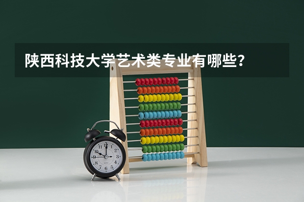 陜西科技大學藝術類專業有哪些？