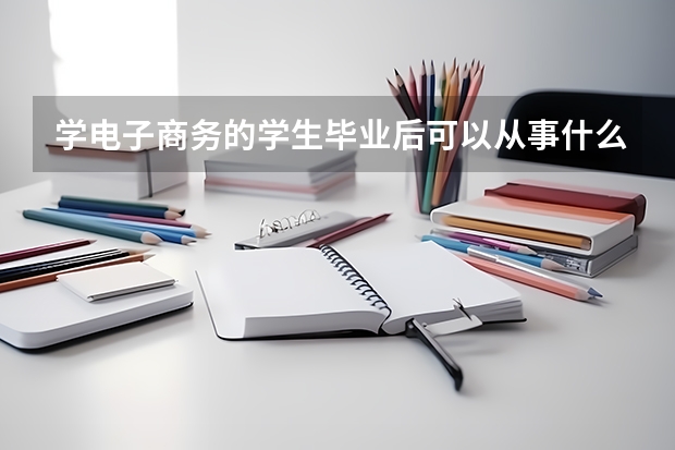 學電子商務的學生畢業后可以從事什么工作？