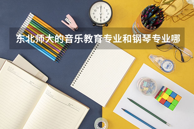 東北師大的音樂教育專業和鋼琴專業哪個就業好些,就業方向是怎樣的?能得...