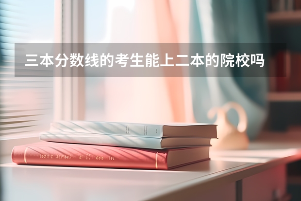 三本分數線的考生能上二本的院校嗎