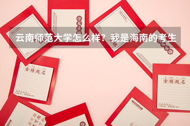 云南師范大學怎么樣？我是海南的考生。大概多少分才可以保證上呢。