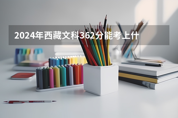 2024年西藏文科362分能考上什么大學？