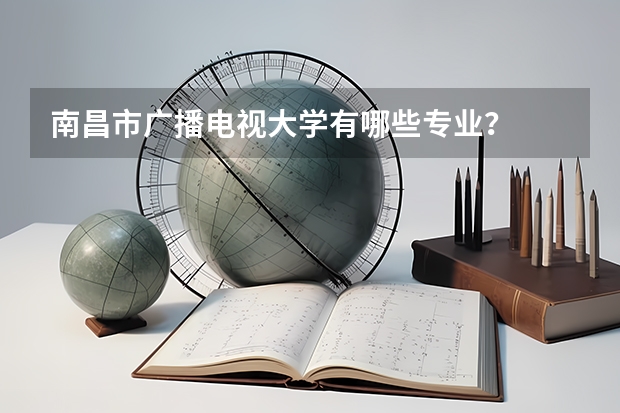 南昌市廣播電視大學有哪些專業？