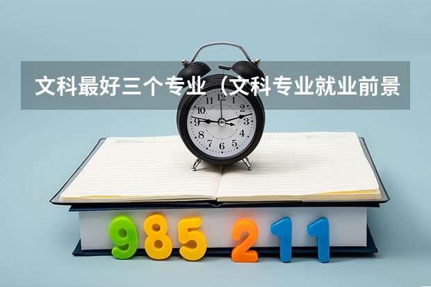 文科最好三個專業（文科專業就業前景排名）
