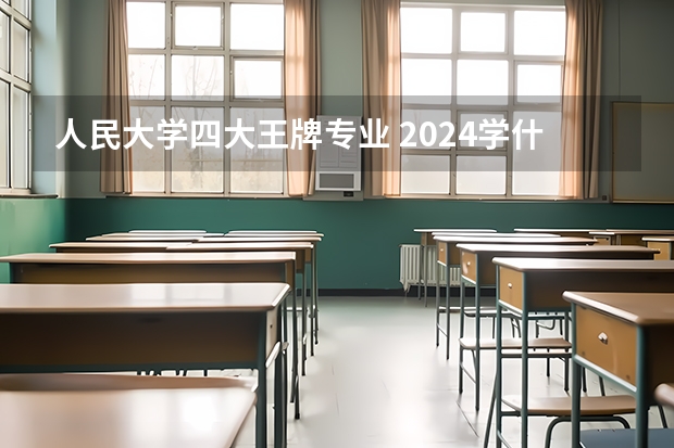 人民大學四大王牌專業 2024學什么專業最吃香