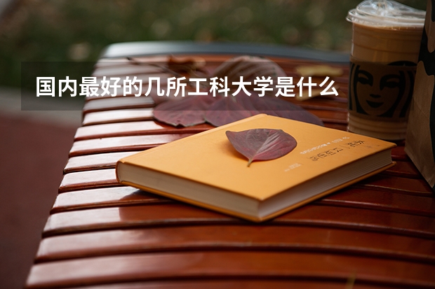 國內最好的幾所工科大學是什么