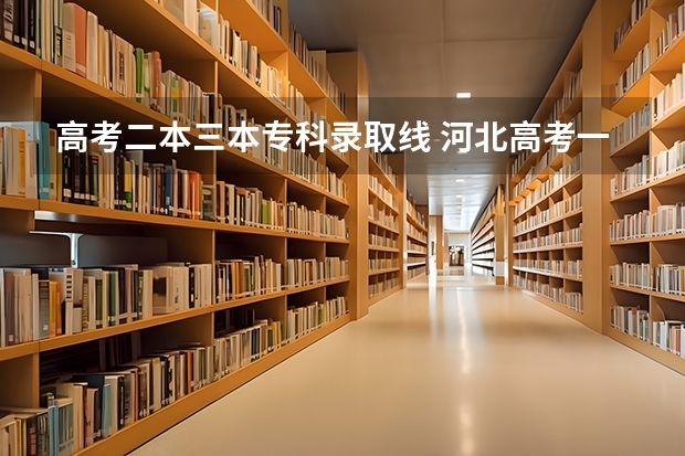 高考二本三本專科錄取線 河北高考一本二本分數線