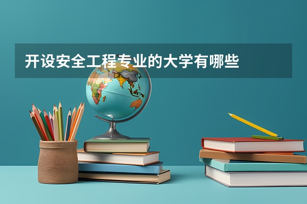 開(kāi)設(shè)安全工程專(zhuān)業(yè)的大學(xué)有哪些