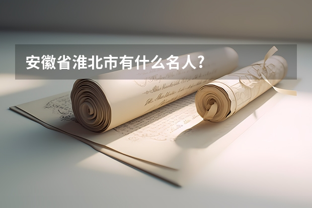 安徽省淮北市有什么名人?