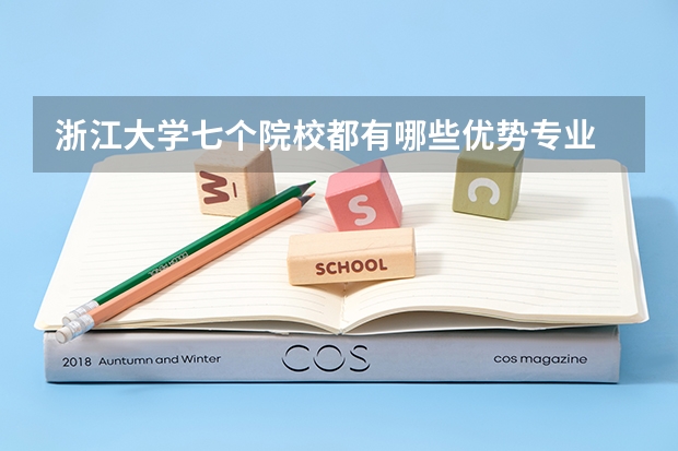 浙江大學七個院校都有哪些優勢專業