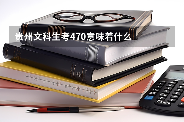 貴州文科生考470意味著什么