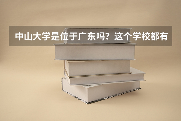 中山大學是位于廣東嗎？這個學校都有什么專業(yè)？