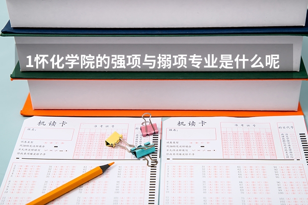 1懷化學(xué)院的強(qiáng)項與搦項專業(yè)是什么呢
